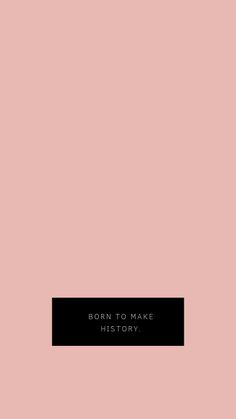 the words born to make history written in black on a pale pink background with a horizontal border