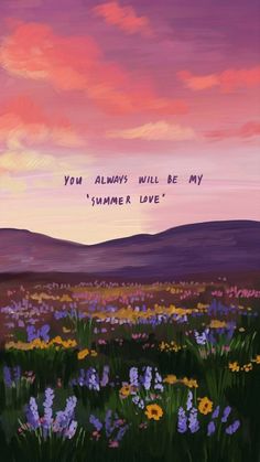 a painting of flowers in a field with the words you always will be my summer love