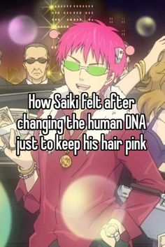 an anime character with pink hair and green glasses, text reads how saki felt after changing the human dna just to keep his hair pink