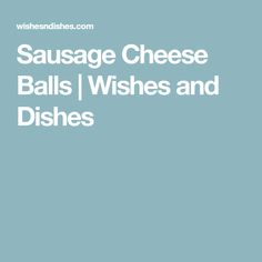 sausage cheese balls / wishes and dishes in white on a blue background with the words sausage cheese balls / wishes and dishes