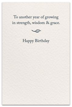 a card with the words happy birthday to another year of growing in strength, wisdom and grace