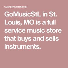 the words go music in st louis, mo is a full service music store that buys and sells instruments