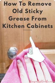 someone is cleaning the kitchen cabinets with a pink towel and rag that says how to remove old sticky grease from kitchen cabinets