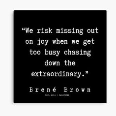 a black and white quote with the words, we risk missing out on joy when we get too busy chasing down the extra ordinary