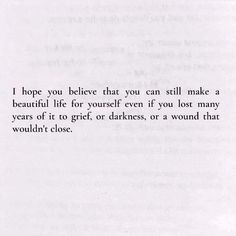 an open book with the words i hope you believe that you can still make a beautiful life for yourself even if you lost many years of it to