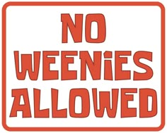 a red and white sign that says no weenies allowed with the words'no weenies allowed '