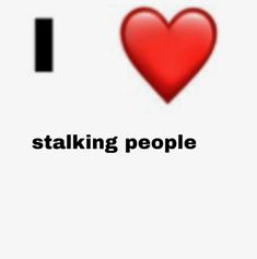 the words i love stalking people are written in black and red on a white background