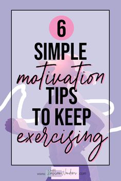 the words, 6 simple motivation tips to keep exercising on top of a purple background