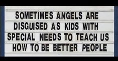 a sign that says sometimes angels are disguised as kids with special needs to teach us how to be better people