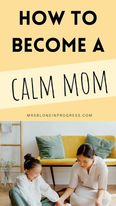 mother and daughter sitting on the floor with text overlay how to become a calm mom