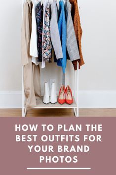 clothes hanging on a rack with text overlay how to plan the best outfits for your brand photos