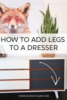 a dresser with the words how to add legs to a dresser