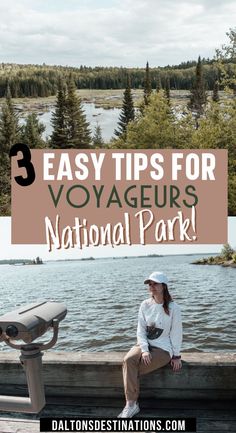 a woman sitting on the edge of a lake with text overlay that reads 3 easy tips for voyageurs national park