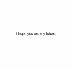 the words i hope you are my future on a white background