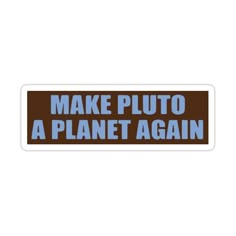 the words make pluto a planet again sticker on a brown and blue bumper strip