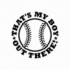 a baseball with the words, it's my boy out there in black on a white background