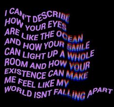 the words are lit up in pink and blue on a black background that says, i can't describe how your eyes are like the ocean and how you can light up a whole room and how