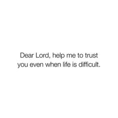 a white background with the words dear lord help me to trust you even when life is difficult