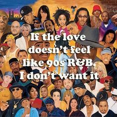 a collage of people with the words if the love doesn't feel like 90's r & b i don't want it