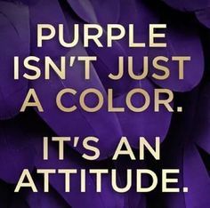 the words purple isn't just a color it's an attitude written in gold