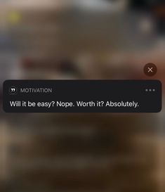 a text message that reads motivation will it be easy? nope, worth it's absolutely