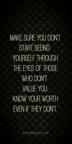 a quote that says make sure you don't start seeing yourself through the eyes of those