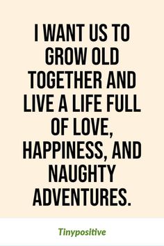 a quote that says i want us to grow old together and live a life full of love