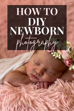 a newborn baby wearing a flower headband and sleeping on a pink blanket with the words how to diy newborn photography