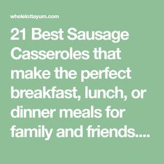 the words, 21 best sausage casseroles that make the perfect breakfast, lunch, or dinner meals for family and friends