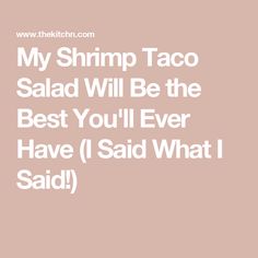 the text reads, my shrimp taco salad will be the best you'll ever have