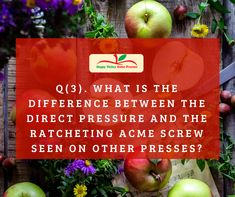 apples and flowers with the words q1 what is the difference between the direct pressure and the ratcheting acme screw seen on other presses?