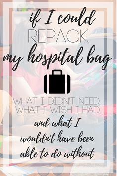 a poster with the words if i could replace my hospital bag, what i didn't need and what i would not have been able to do without