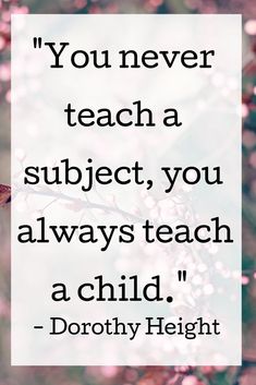 a quote with the words you never teach a subject, you always teach a child