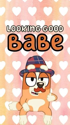 a cartoon dog wearing a hat with hearts around it and the words looking good babe