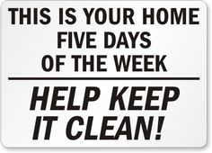 this is your home five days of the week help keep it clean sign with words