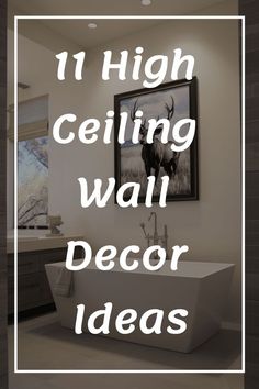 the words 11 high ceilinging wall decor ideas above a bathtub in a bathroom