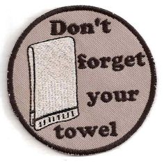 a patch that says don't forget to forget your towel