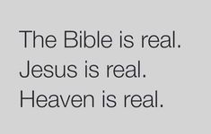 the bible is real jesus is real heaven is real