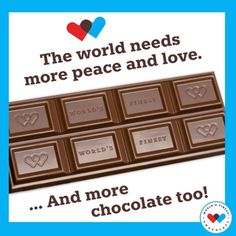 the world needs more peace and love, and more chocolate too