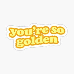 you're so golden sticker