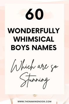 the words,'60 wonderful whimsical boys names which are so stunning