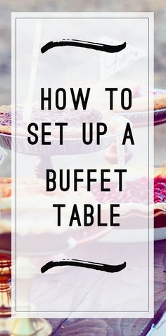 the words how to set up a buffet table are overlaid with images of pies