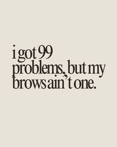 I got 99 problems, but my brows ain't one.  Brow quote, brow artist quotes, brow, microblading, powder brow, permanent makeup, permanent brows, brow artist, brows, brows quotes, brow tinting, brow shaping, hybrid brow, brow lamination Eyebrow Quotes Brows, Eyebrow Captions, Brow Studio Ideas, Brow Microblading, Brow Business, Eyebrow Quotes, Permanent Brows, Brow Quotes, I Got 99 Problems But