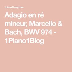 Adagio en ré mineur, Marcello & Bach, BWV 974 - 1Piano1Blog