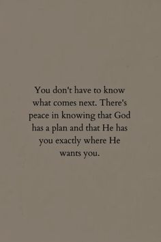 an image with the words you don't have to know what comes next there's peace in loving that god has a plan and that he has you exactly where he wants you