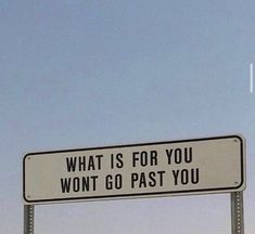 a street sign that says, what is for you won't go past you