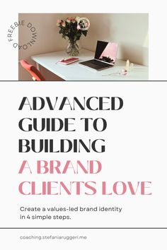 a desk with a laptop and flowers on it, the title reads advanced guide to building a brand client's love in 4 simple steps