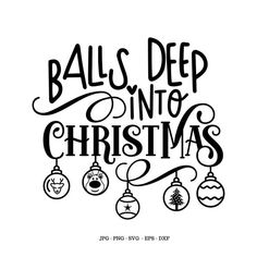 the phrase balls deep into christmas is shown in black and white with ornaments hanging from it