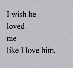 the words i wish he loved me like i love him