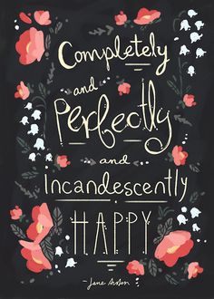 a quote with flowers on it that says, completely and perfectly and incadescently happy